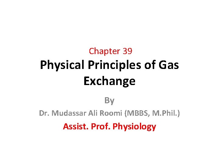 Chapter 39 Physical Principles of Gas Exchange By Dr. Mudassar Ali Roomi (MBBS, M.