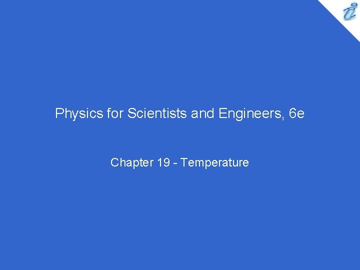 Physics for Scientists and Engineers, 6 e Chapter 19 - Temperature Physics for Scientists and Engineers, 6 e Chapter 19 - Temperature