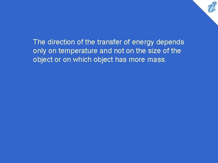 The direction of the transfer of energy depends only on temperature and not on The direction of the transfer of energy depends only on temperature and not on