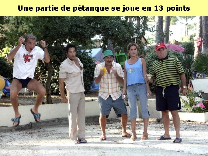 Une partie de pétanque se joue en 13 points Une partie de pétanque se joue en 13 points