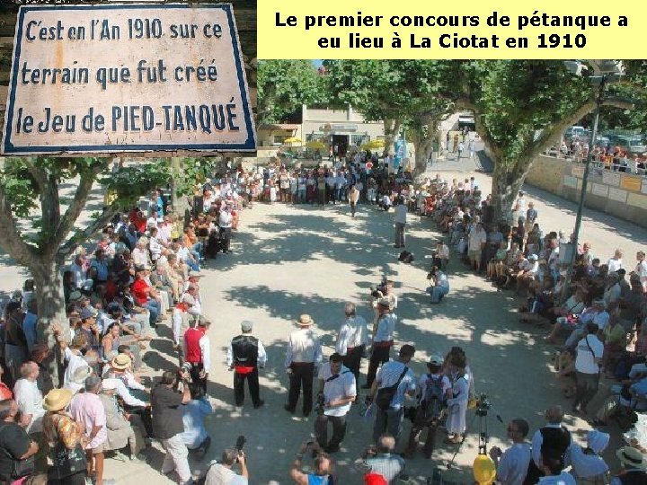 Le premier concours de pétanque a eu lieu à La Ciotat en 1910 Le premier concours de pétanque a eu lieu à La Ciotat en 1910