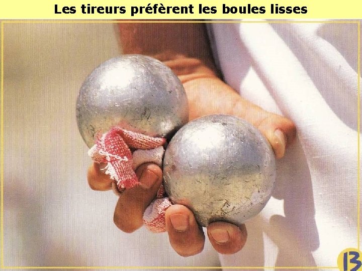 Les tireurs préfèrent les boules lisses Les tireurs préfèrent les boules lisses