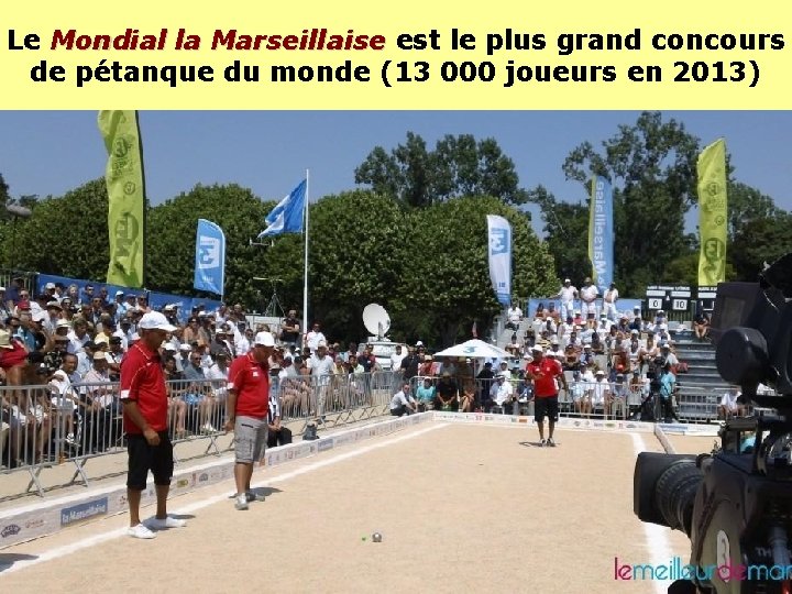 Le Mondial la Marseillaise est le plus grand concours Marseillaise de pétanque du monde Le Mondial la Marseillaise est le plus grand concours Marseillaise de pétanque du monde