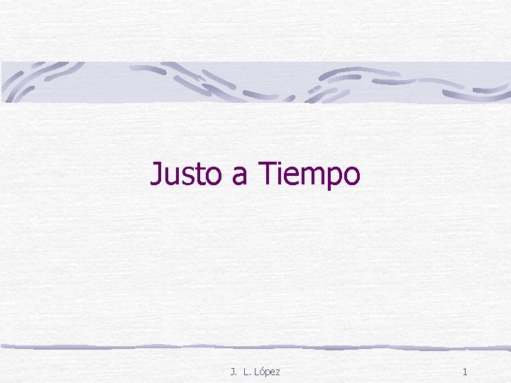 Justo a Tiempo J. L. López 1 