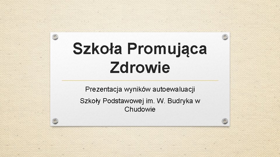 Szkoła Promująca Zdrowie Prezentacja wyników autoewaluacji Szkoły Podstawowej im. W. Budryka w Chudowie 