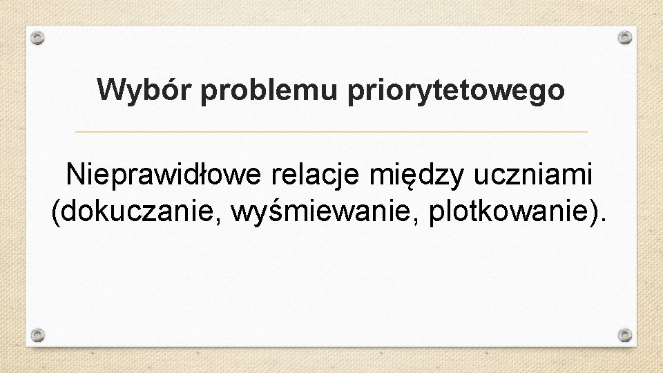 Wybór problemu priorytetowego Nieprawidłowe relacje między uczniami (dokuczanie, wyśmiewanie, plotkowanie). 