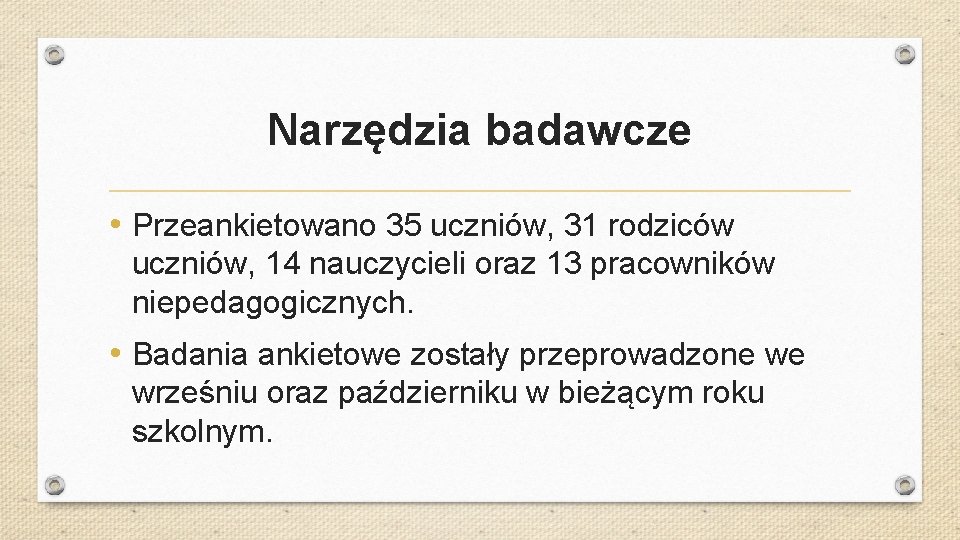 Narzędzia badawcze • Przeankietowano 35 uczniów, 31 rodziców uczniów, 14 nauczycieli oraz 13 pracowników