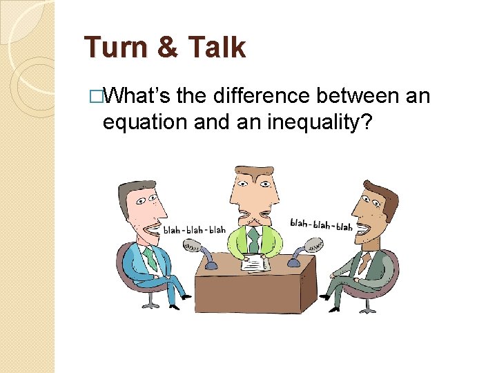 Turn & Talk �What’s the difference between an equation and an inequality? 