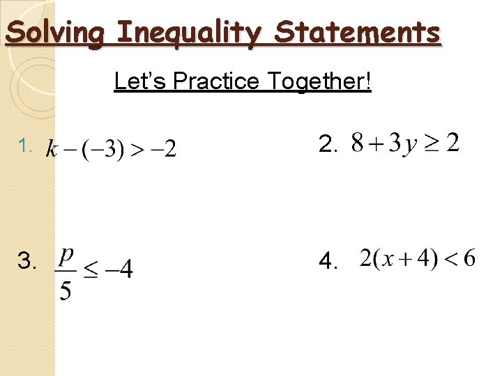 Solving Inequality Statements Let’s Practice Together! 1. 3. 2. 4. 