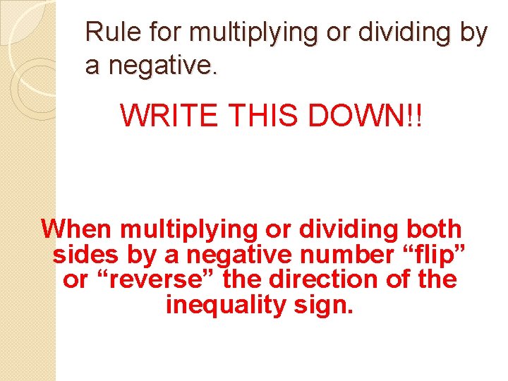 Rule for multiplying or dividing by a negative. WRITE THIS DOWN!! When multiplying or