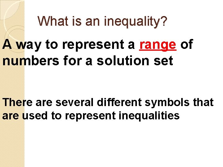 What is an inequality? A way to represent a range of numbers for a