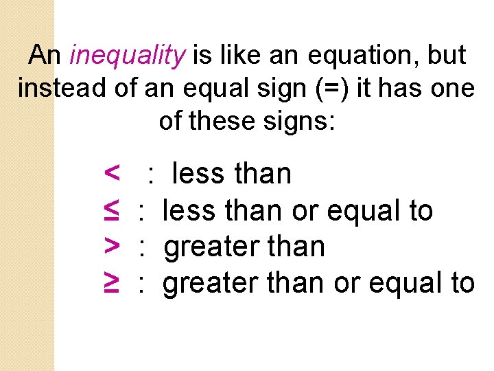 An inequality is like an equation, but instead of an equal sign (=) it