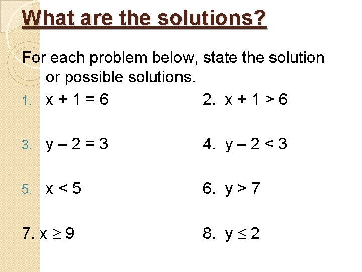 What are the solutions? For each problem below, state the solution or possible solutions.