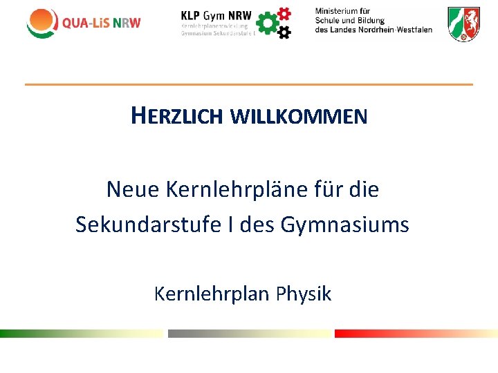 HERZLICH WILLKOMMEN Neue Kernlehrpläne für die Sekundarstufe I des Gymnasiums Kernlehrplan Physik 