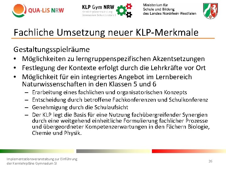 Fachliche Umsetzung neuer KLP-Merkmale Gestaltungsspielräume • Möglichkeiten zu lerngruppenspezifischen Akzentsetzungen • Festlegung der Kontexte