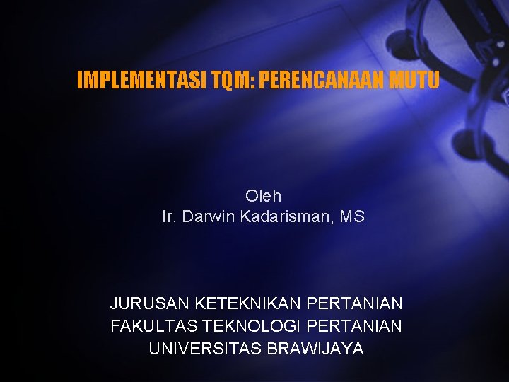 IMPLEMENTASI TQM: PERENCANAAN MUTU Oleh Ir. Darwin Kadarisman, MS JURUSAN KETEKNIKAN PERTANIAN FAKULTAS TEKNOLOGI