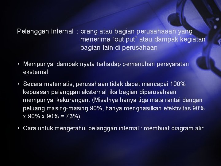 Pelanggan Internal : orang atau bagian perusahaaan yang menerima “out put” atau dampak kegiatan