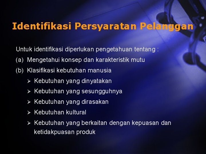 Identifikasi Persyaratan Pelanggan Untuk identifikasi diperlukan pengetahuan tentang : (a) Mengetahui konsep dan karakteristik