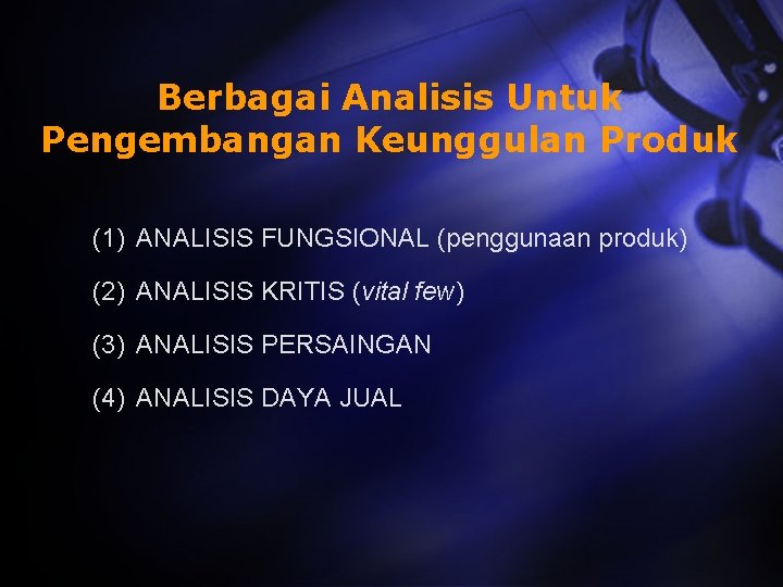 Berbagai Analisis Untuk Pengembangan Keunggulan Produk (1) ANALISIS FUNGSIONAL (penggunaan produk) (2) ANALISIS KRITIS