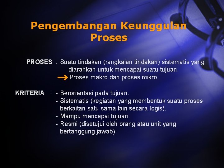 Pengembangan Keunggulan Proses PROSES : Suatu tindakan (rangkaian tindakan) sistematis yang diarahkan untuk mencapai