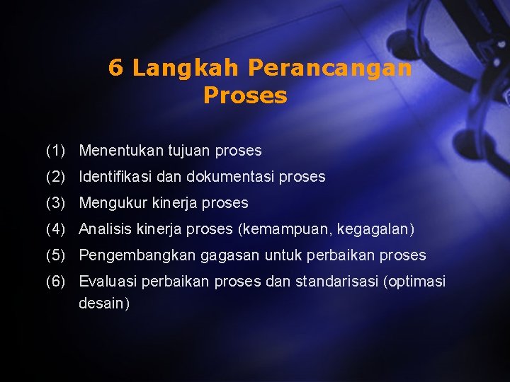 6 Langkah Perancangan Proses (1) Menentukan tujuan proses (2) Identifikasi dan dokumentasi proses (3)