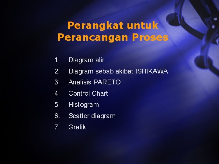 Perangkat untuk Perancangan Proses 1. Diagram alir 2. Diagram sebab akibat ISHIKAWA 3. Analisis