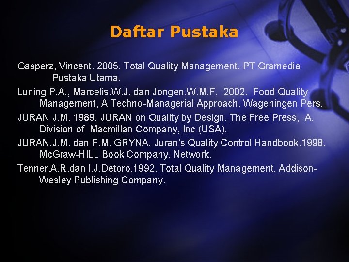 Daftar Pustaka Gasperz, Vincent. 2005. Total Quality Management. PT Gramedia Pustaka Utama. Luning. P.