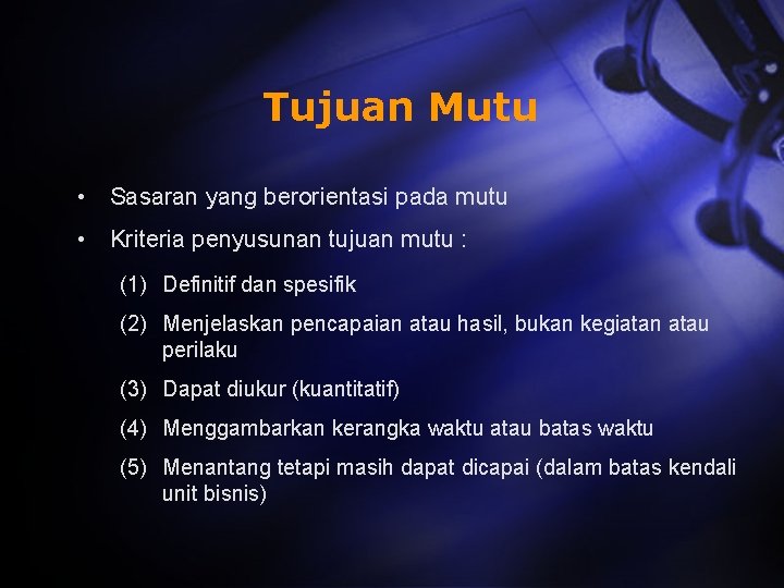 Tujuan Mutu • Sasaran yang berorientasi pada mutu • Kriteria penyusunan tujuan mutu :