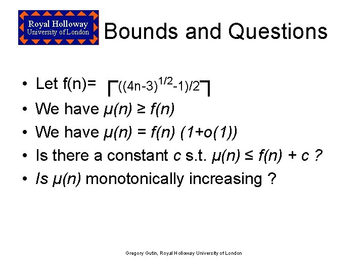 Royal Holloway University of London Bounds and Questions • Let f(n)= ┌((4 n-3)1/2 -1)/2┐