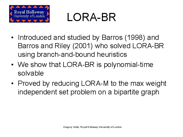 Royal Holloway University of London LORA-BR • Introduced and studied by Barros (1998) and