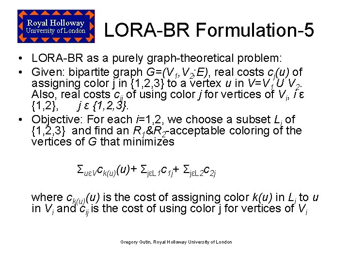 Royal Holloway University of London LORA-BR Formulation-5 • LORA-BR as a purely graph-theoretical problem: