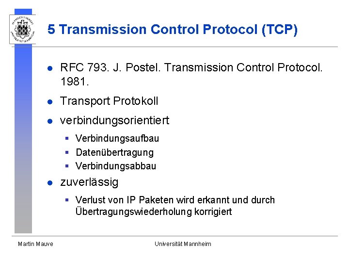 5 Transmission Control Protocol (TCP) l RFC 793. J. Postel. Transmission Control Protocol. 1981. 5 Transmission Control Protocol (TCP) l RFC 793. J. Postel. Transmission Control Protocol. 1981.