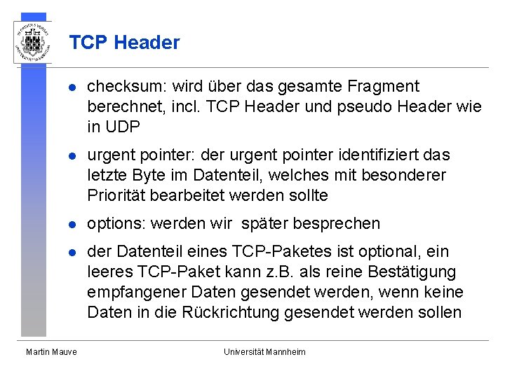 TCP Header l checksum: wird über das gesamte Fragment berechnet, incl. TCP Header und TCP Header l checksum: wird über das gesamte Fragment berechnet, incl. TCP Header und