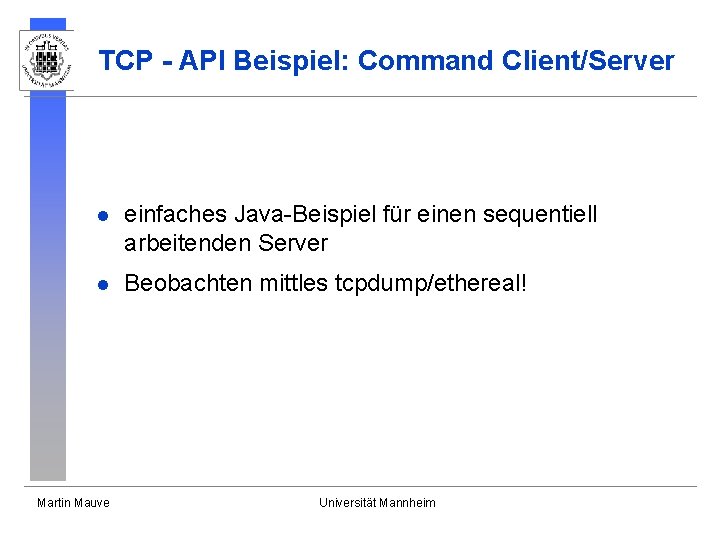 TCP - API Beispiel: Command Client/Server l einfaches Java-Beispiel für einen sequentiell arbeitenden Server TCP - API Beispiel: Command Client/Server l einfaches Java-Beispiel für einen sequentiell arbeitenden Server
