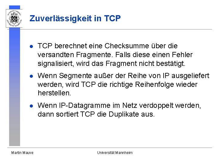 Zuverlässigkeit in TCP l TCP berechnet eine Checksumme über die versandten Fragmente. Falls diese Zuverlässigkeit in TCP l TCP berechnet eine Checksumme über die versandten Fragmente. Falls diese