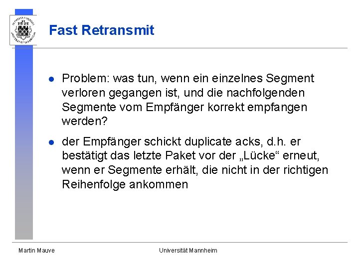 Fast Retransmit l Problem: was tun, wenn einzelnes Segment verloren gegangen ist, und die Fast Retransmit l Problem: was tun, wenn einzelnes Segment verloren gegangen ist, und die