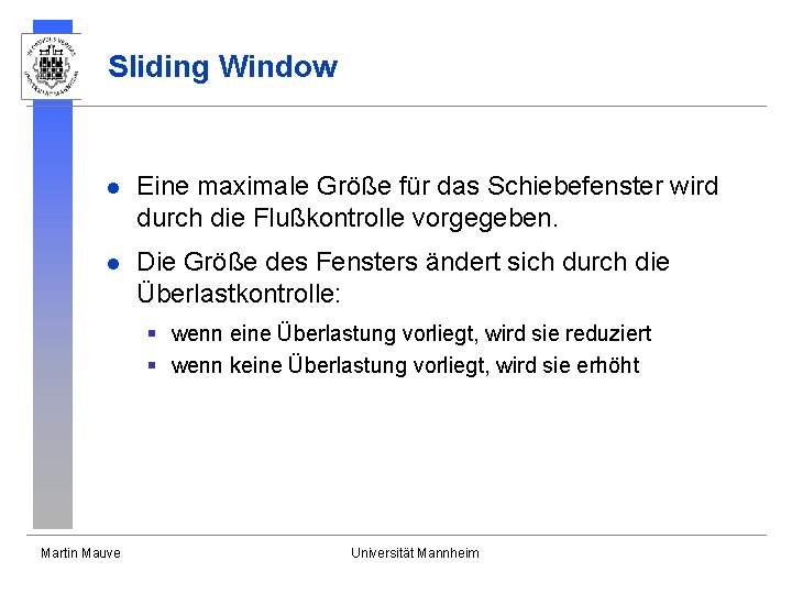 Sliding Window l Eine maximale Größe für das Schiebefenster wird durch die Flußkontrolle vorgegeben. Sliding Window l Eine maximale Größe für das Schiebefenster wird durch die Flußkontrolle vorgegeben.