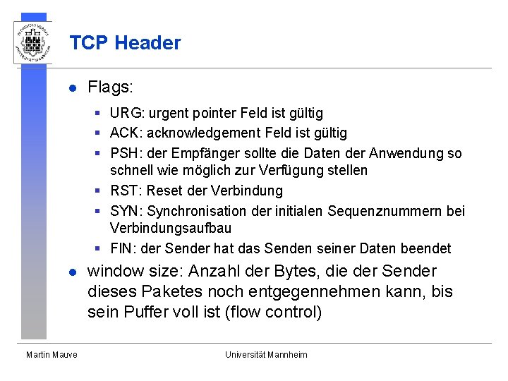 TCP Header l Flags: § URG: urgent pointer Feld ist gültig § ACK: acknowledgement TCP Header l Flags: § URG: urgent pointer Feld ist gültig § ACK: acknowledgement