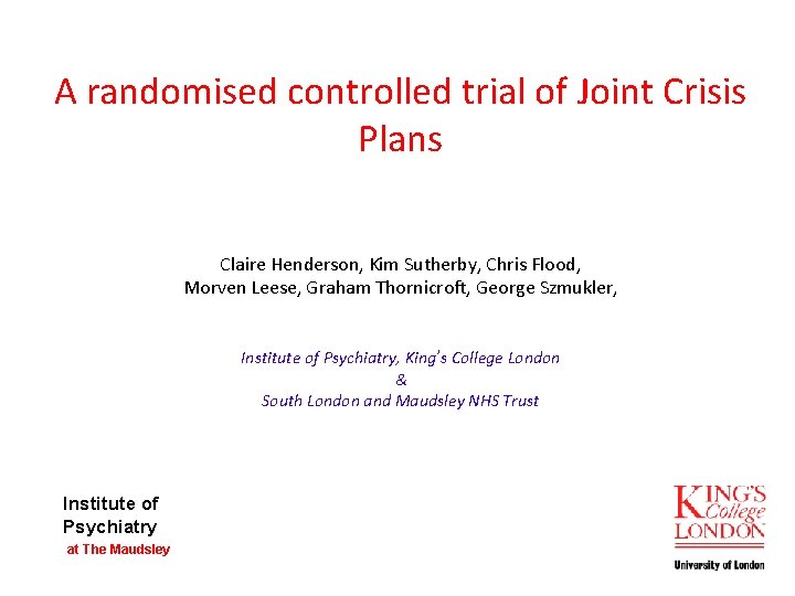 A randomised controlled trial of Joint Crisis Plans Claire Henderson, Kim Sutherby, Chris Flood,