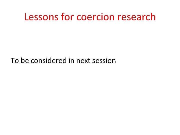 Lessons for coercion research To be considered in next session 