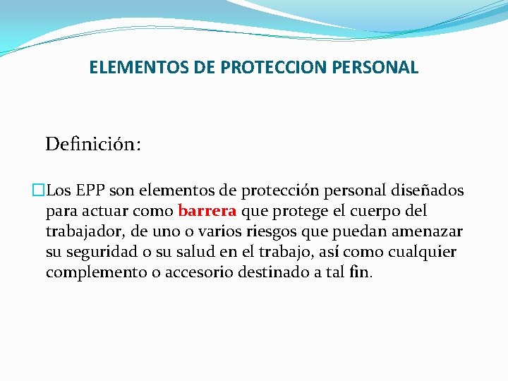 ELEMENTOS DE PROTECCION PERSONAL Definición: �Los EPP son elementos de protección personal diseñados para