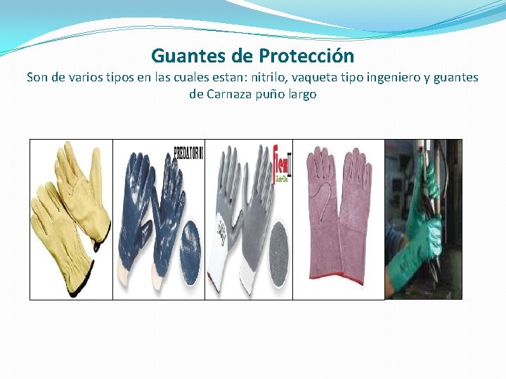 Guantes de Protección Son de varios tipos en las cuales estan: nitrilo, vaqueta tipo