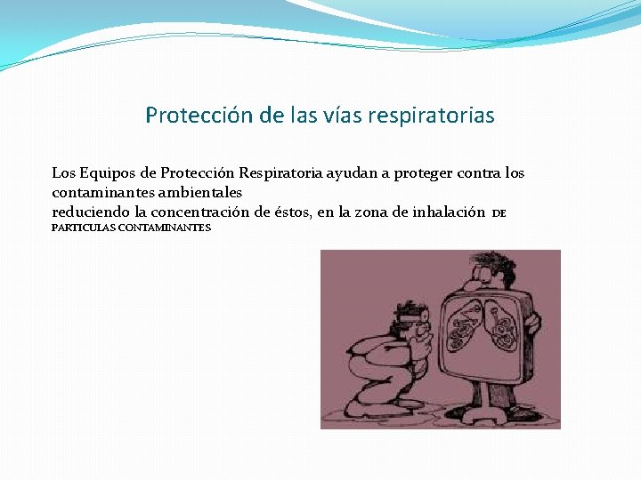 Protección de las vías respiratorias Los Equipos de Protección Respiratoria ayudan a proteger contra