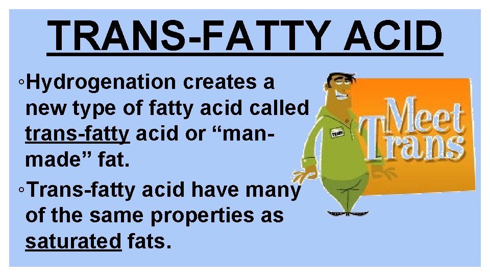 TRANS-FATTY ACID ◦Hydrogenation creates a new type of fatty acid called trans-fatty acid or