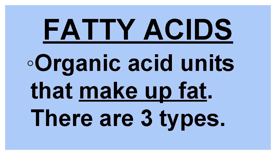 TYPES OF FATTY ACIDS FATTY ACIDS Organic acid