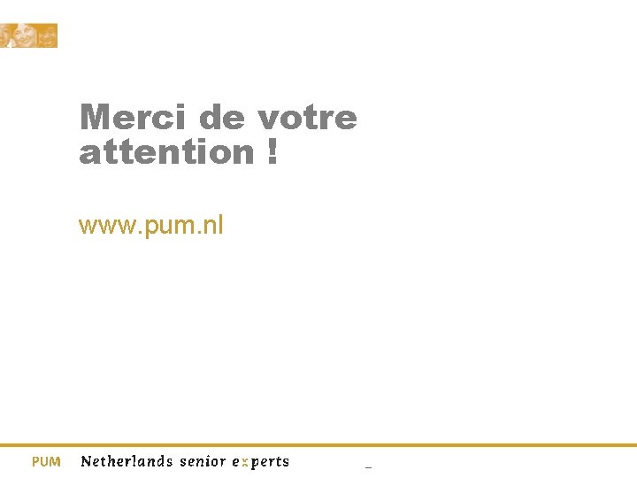 Merci de votre attention ! www. pum. nl _ 