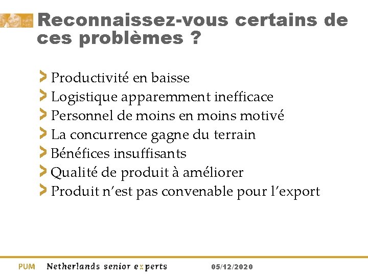 Reconnaissez-vous certains de ces problèmes ? Productivité en baisse Logistique apparemment inefficace Personnel de