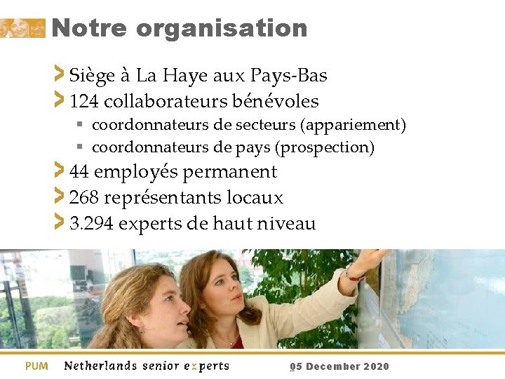 Notre organisation Siège à La Haye aux Pays-Bas 124 collaborateurs bénévoles § coordonnateurs de