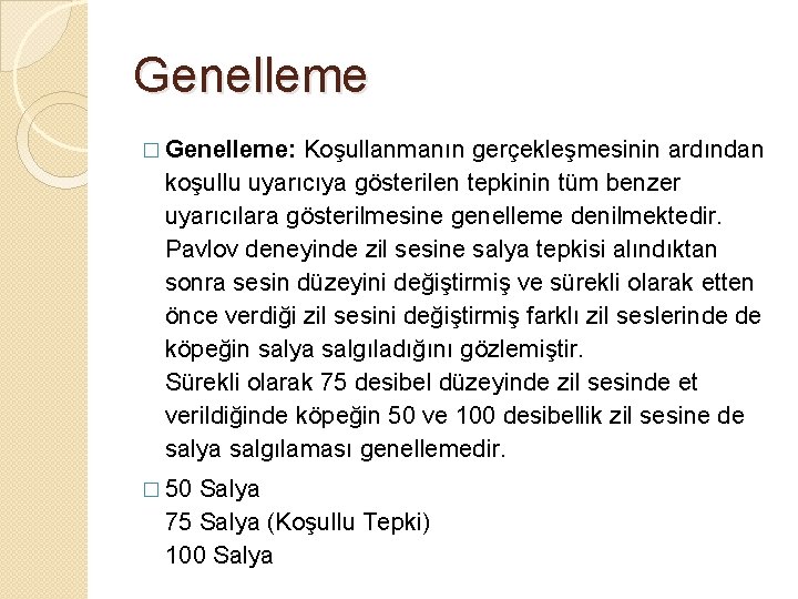 Genelleme � Genelleme: Koşullanmanın gerçekleşmesinin ardından koşullu uyarıcıya gösterilen tepkinin tüm benzer uyarıcılara gösterilmesine Genelleme � Genelleme: Koşullanmanın gerçekleşmesinin ardından koşullu uyarıcıya gösterilen tepkinin tüm benzer uyarıcılara gösterilmesine