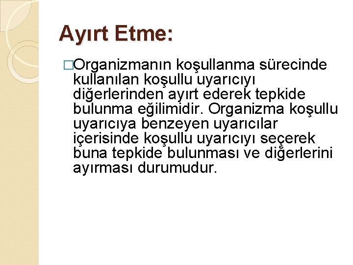 Ayırt Etme: �Organizmanın koşullanma sürecinde kullanılan koşullu uyarıcıyı diğerlerinden ayırt ederek tepkide bulunma eğilimidir. Ayırt Etme: �Organizmanın koşullanma sürecinde kullanılan koşullu uyarıcıyı diğerlerinden ayırt ederek tepkide bulunma eğilimidir.